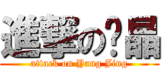 進撃の杨晶 (attack on Yang Jing)