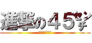 進撃の４５㌢ (ちんぽが４５㌢)
