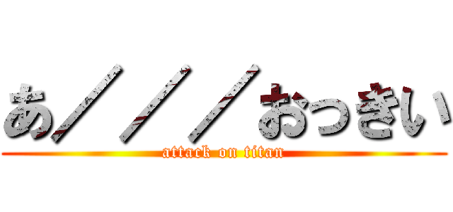 あ／／／おっきい (attack on titan)