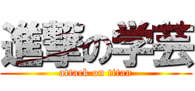 進撃の学芸 (attack on titan)