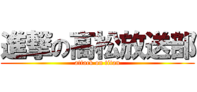 進撃の高松放送部 (attack on titan)