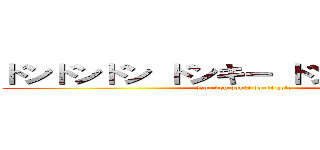 ドンドンドン ドンキー ドンキ ホーテー (Don don donki donki hote )