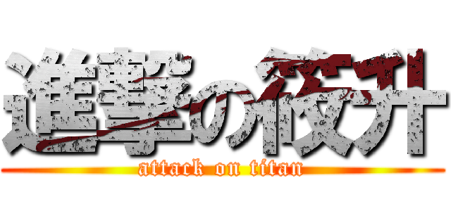 進撃の筱升 (attack on titan)