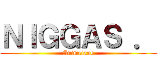 ＮＩＧＧＡＳ ． (Animeland)