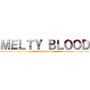 ＭＥＬＴＹ ＢＬＯＯＤ (melty blood)
