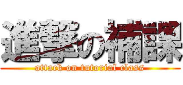 進撃の補課 (attack on tutorial class)