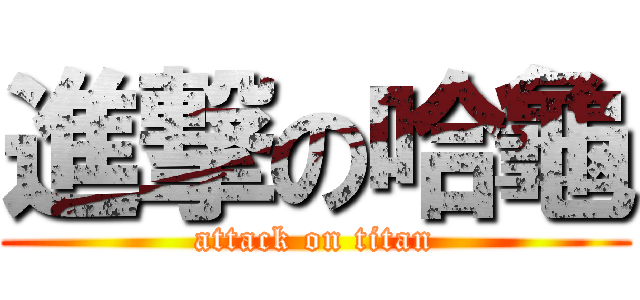 進撃の哈龜 (attack on titan)