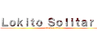 Ｌｏｋｉｔｏ Ｓｏｌｉｔａｒｉｏ (attack on titan)