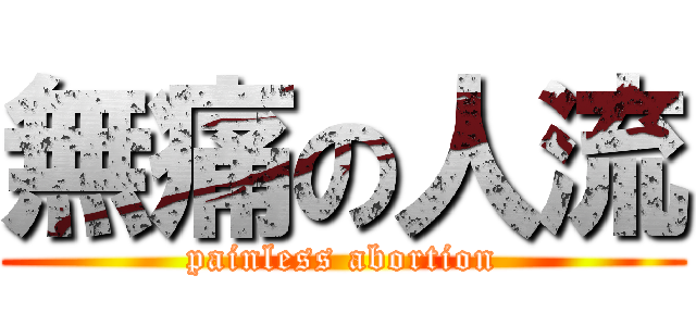 無痛の人流 (painless abortion)