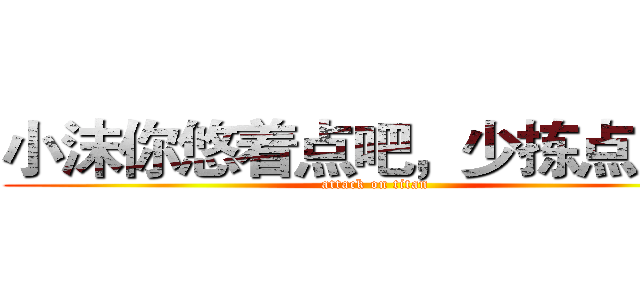 小沫你悠着点吧，少拣点肥皂 (attack on titan)