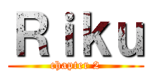 Ｒｉｋｕ (chapter 2)