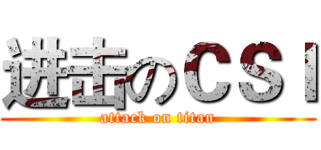 进击のＣＳＩ (attack on titan)
