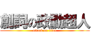 創詞の政勳超人 (attack on titan)
