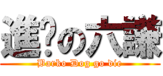 進擊の六謙 (Barko Dog go die)