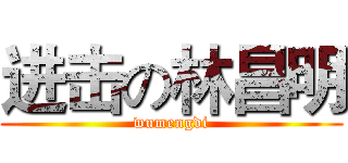 进击の林昌明 (wumengdi)