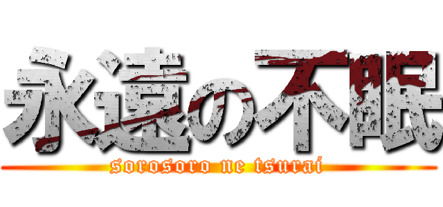 永遠の不眠 (sorosoro ne tsurai)