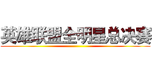 英雄联盟全明星总决赛 ()