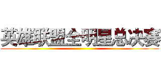 英雄联盟全明星总决赛 ()