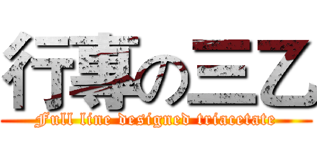 行專の三乙 (Full line designed triacetate)