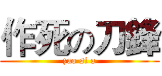 作死の刀鋒 (zuo si a)