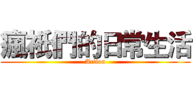 瘋祇們的日常生活 (Action)