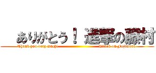   ありがとう！ 進撃の藤村 (Thank you very much!                              Attack on Fujimura )