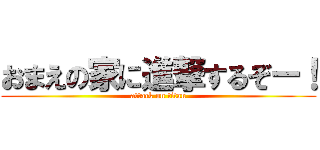 おまえの家に進撃するぞー！ (attack on titan)