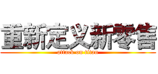 重新定义新零售 (attack on titan)