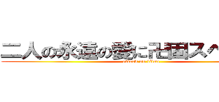 二人の永遠の愛に卍固スペシャル (attack on titan)