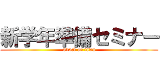 新学年準備セミナー (attack on titan)