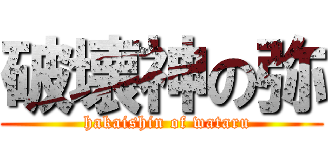 破壊神の弥 (        hakaishin of wataru      )