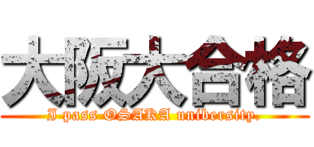 大阪大合格 (I pass OSAKA unibersity.)