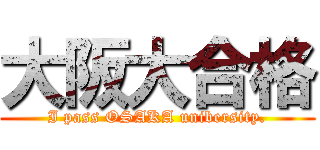 大阪大合格 (I pass OSAKA unibersity.)