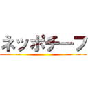 ネッポチーフ ()