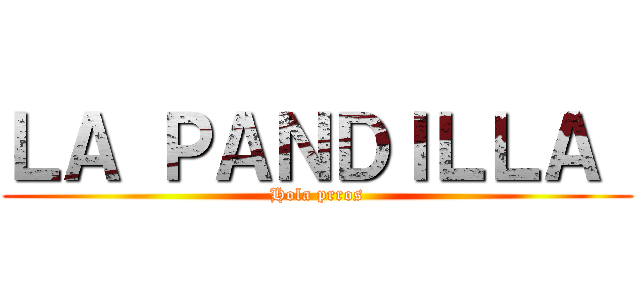 ＬＡ ＰＡＮＤＩＬＬＡ  (Hola prros)