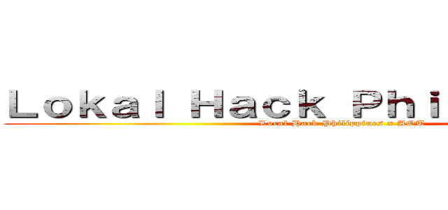 Ｌｏｋａｌ Ｈａｃｋ Ｐｈｉｌｉｐｐｉｎｅｓ (Local Hack Philippines x AOT)