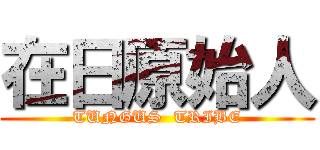 在日原始人 (TUNGUS  TRIBE)