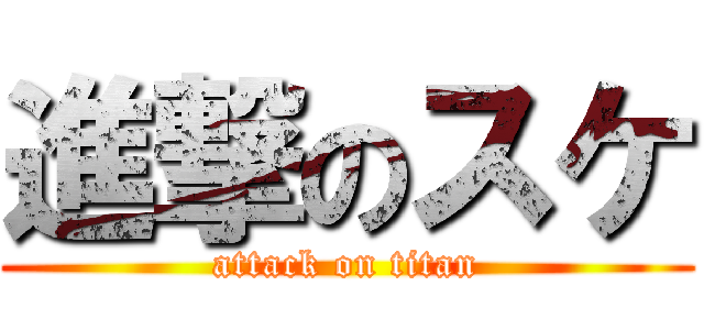 進撃のスケ (attack on titan)