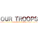 ＯＵＲ ＴＲＯＯＰＳ (our troops need your help)