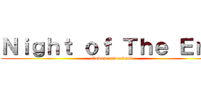 Ｎｉｇｈｔ ｏｆ Ｔｈｅ Ｅｎｄ (slowed and reverb)