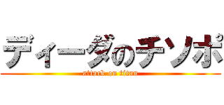 ディーダのチソポ (attack on titan)