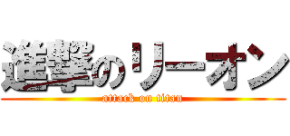 進撃のリーオン (attack on titan)
