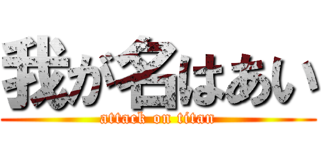 我が名はあい (attack on titan)