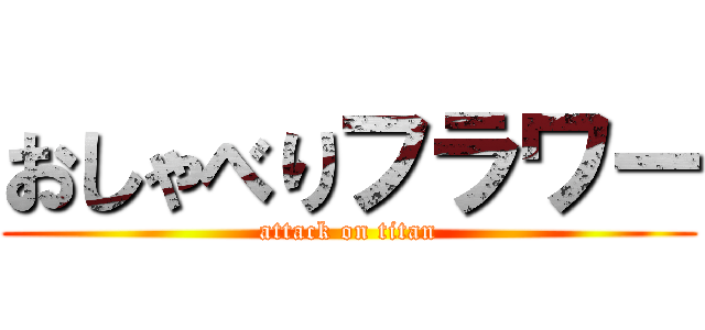 おしゃべりフラワー (attack on titan)