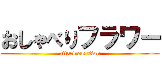 おしゃべりフラワー (attack on titan)