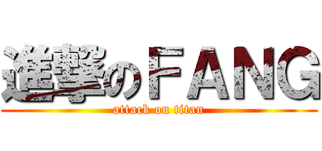 進撃のＦＡＮＧ (attack on titan)