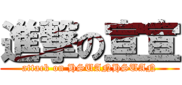 進撃の宣宣 (attack on HSUANHSUAN)