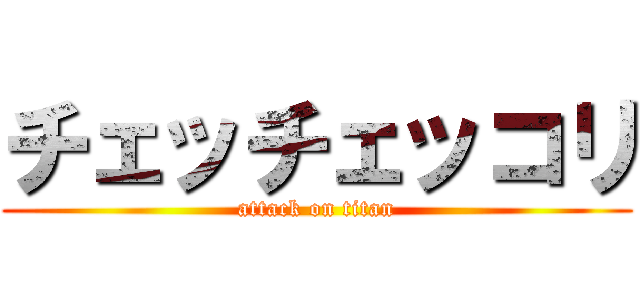 チェッチェッコリ (attack on titan)