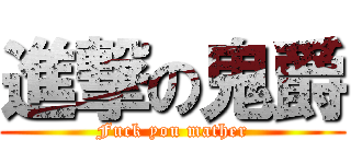 進撃の鬼爵 (Fuck you mather)