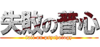 失敗の普心 (fail on psychology)